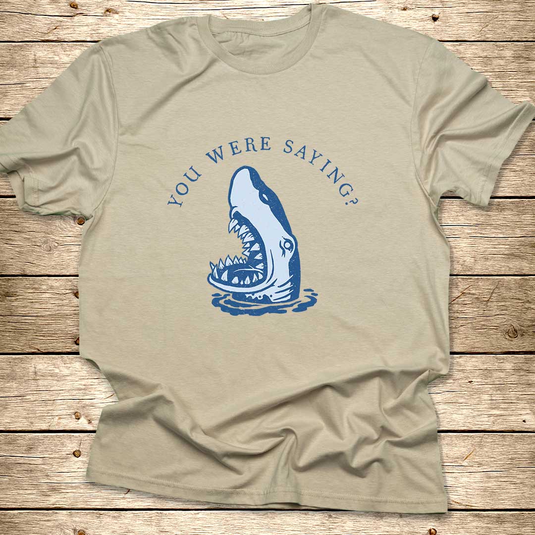 You Were Saying Shark T-Shirt