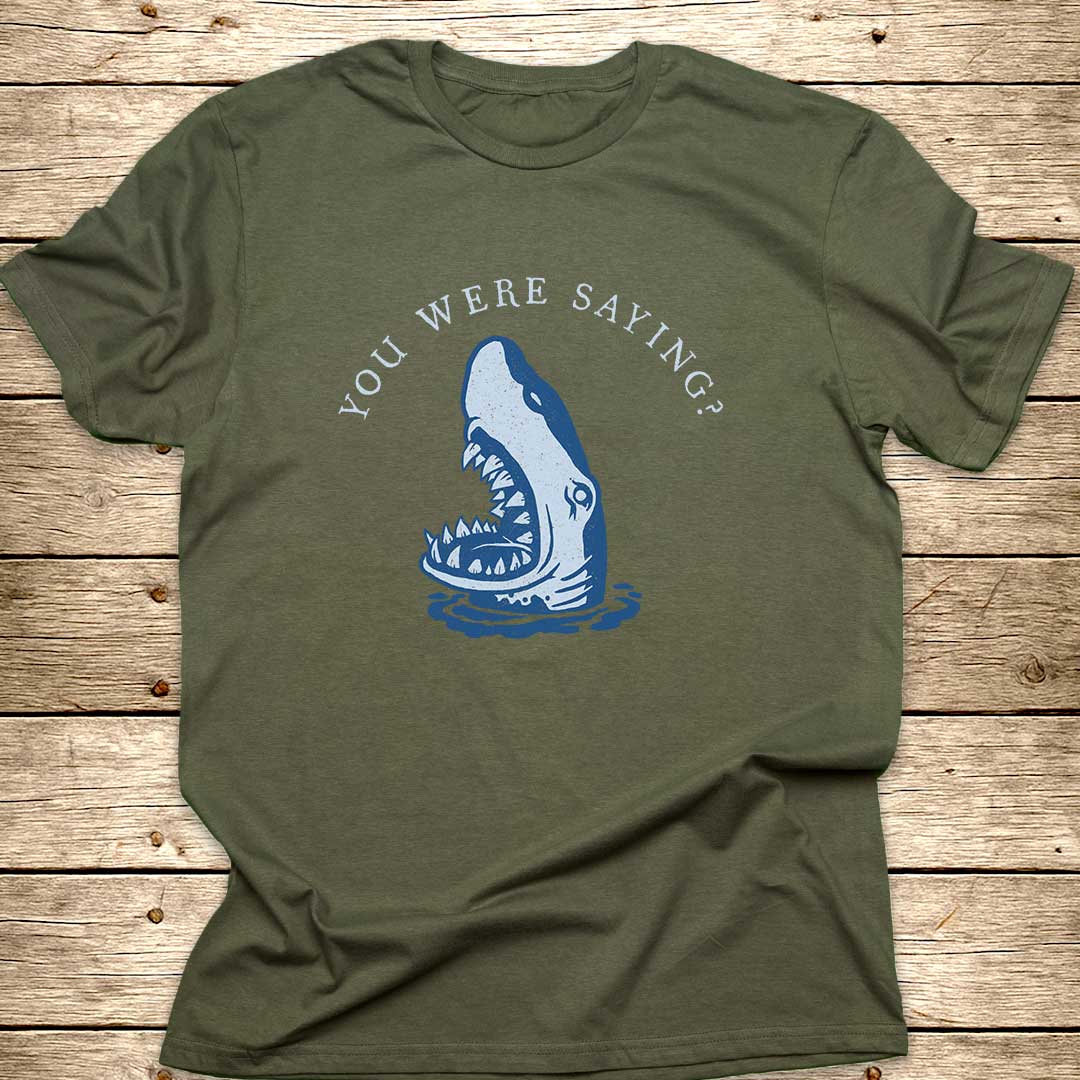 You Were Saying Shark T-Shirt