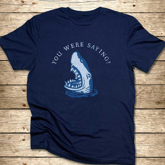 You Were Saying Shark T-Shirt