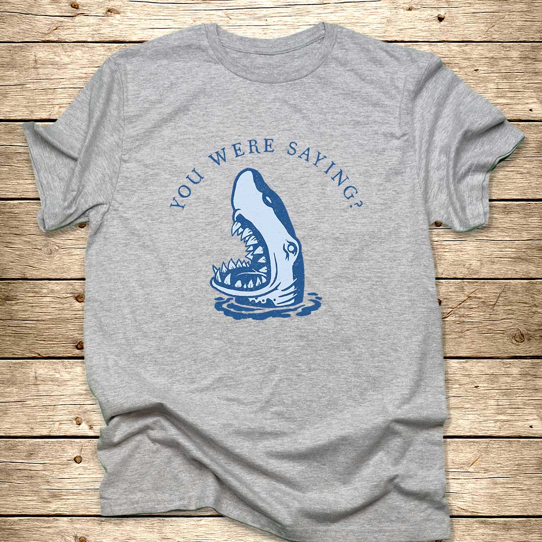 You Were Saying Shark T-Shirt