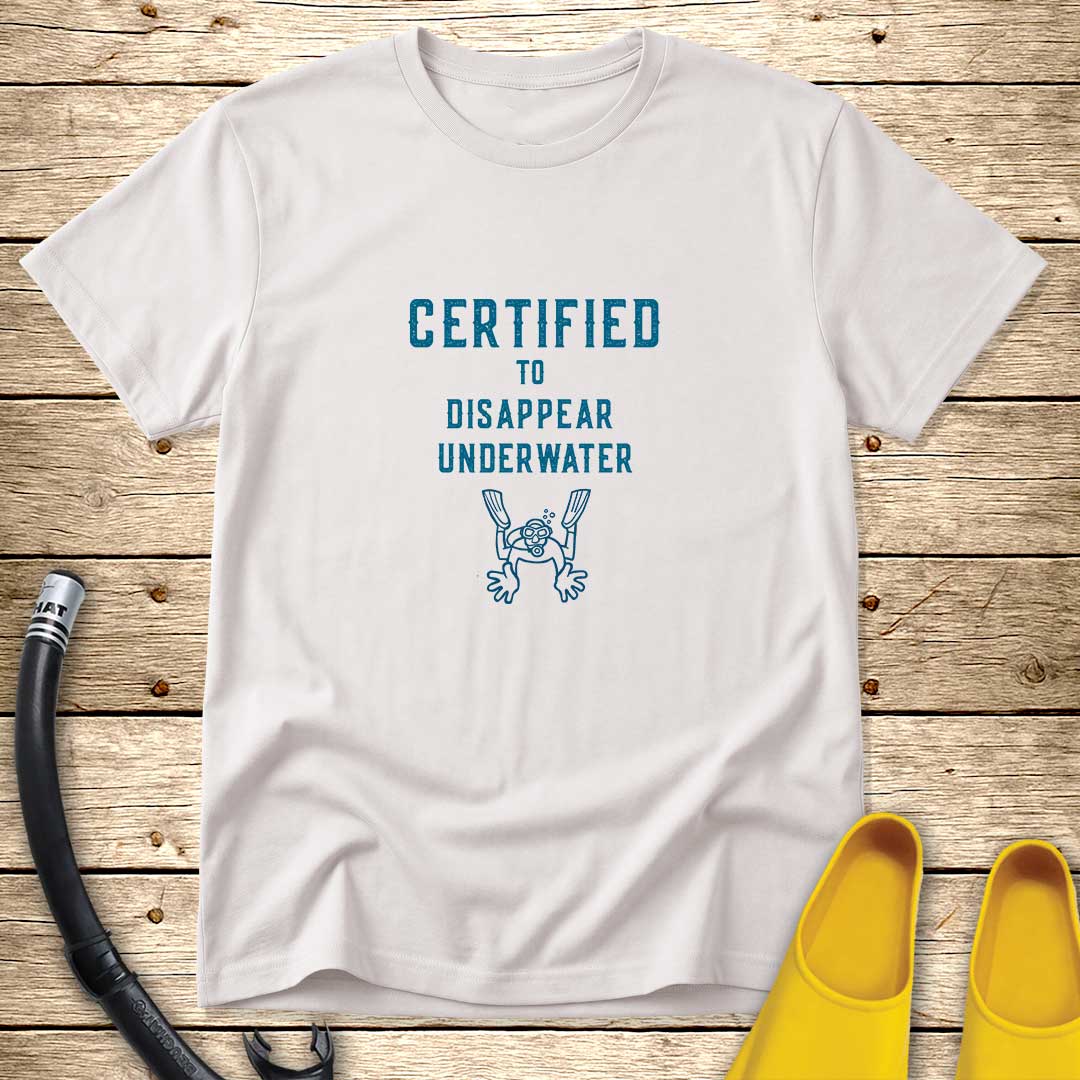 Certified To Disappear Underwater T-Shirt